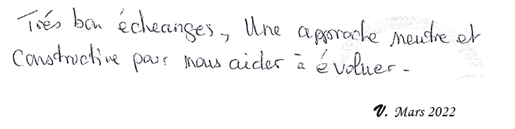 Très bon échanges, une approche neutre et constructive pour nous aider à évoluer. V. Mars 2022